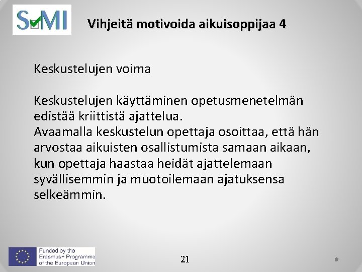 Vihjeitä motivoida aikuisoppijaa 4 Keskustelujen voima Keskustelujen käyttäminen opetusmenetelmän edistää kriittistä ajattelua. Avaamalla keskustelun