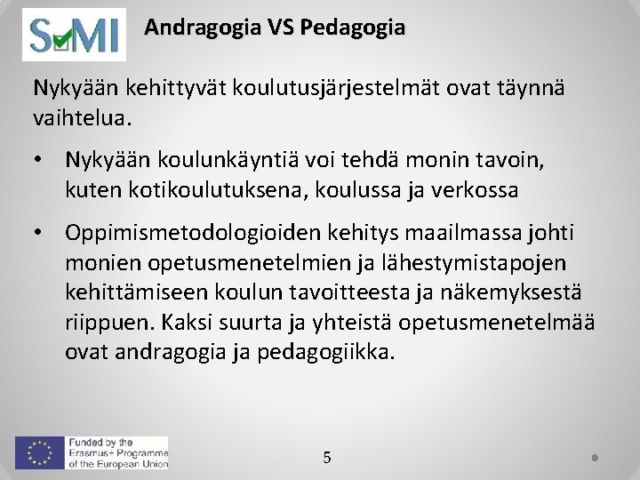 Andragogia VS Pedagogia Nykyään kehittyvät koulutusjärjestelmät ovat täynnä vaihtelua. • Nykyään koulunkäyntiä voi tehdä