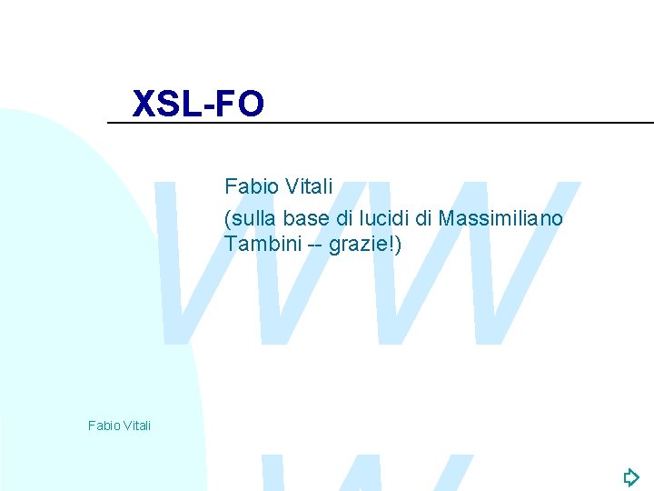 XSL-FO WW Fabio Vitali (sulla base di lucidi di Massimiliano Tambini -- grazie!) Fabio