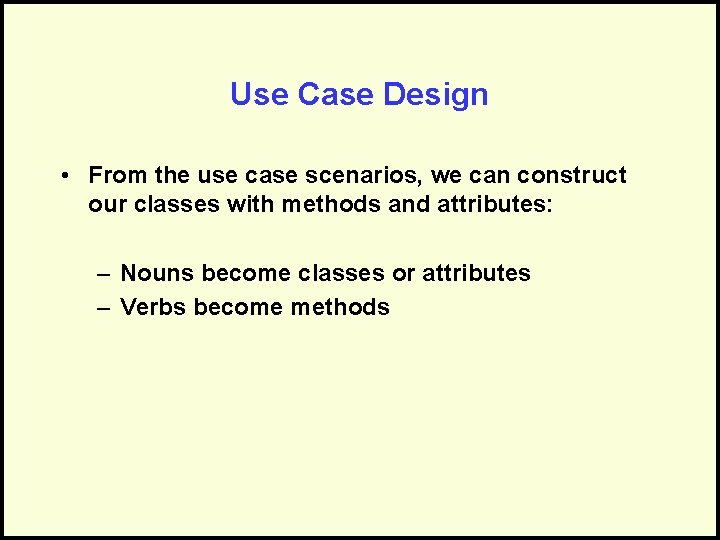 Use Case Design • From the use case scenarios, we can construct our classes Use Case Design • From the use case scenarios, we can construct our classes