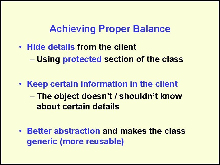 Achieving Proper Balance • Hide details from the client – Using protected section of