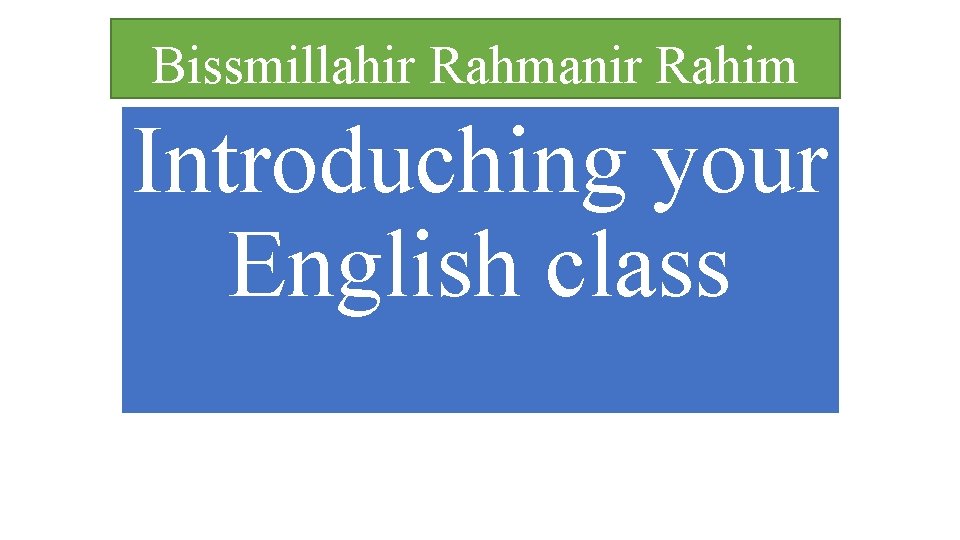 Bissmillahir Rahmanir Rahim Introduching your English class 