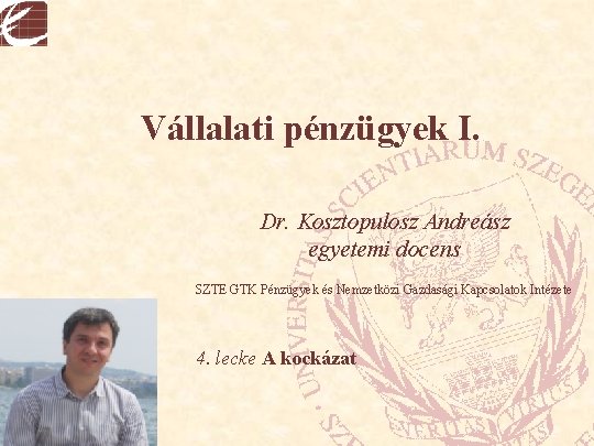Vállalati pénzügyek I. Dr. Kosztopulosz Andreász egyetemi docens SZTE GTK Pénzügyek és Nemzetközi Gazdasági