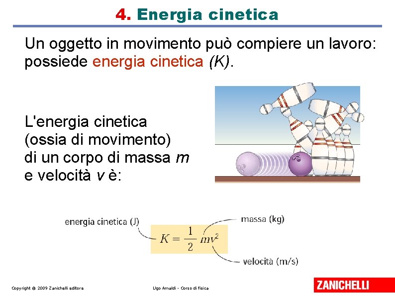 4. Energia cinetica Un oggetto in movimento può compiere un lavoro: possiede energia cinetica