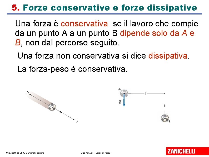 5. Forze conservative e forze dissipative Una forza è conservativa se il lavoro che