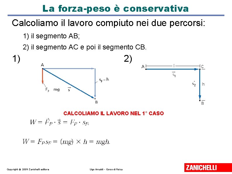 La forza-peso è conservativa Calcoliamo il lavoro compiuto nei due percorsi: 1) il segmento