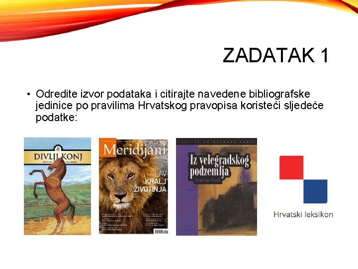 ZADATAK 1 • Odredite izvor podataka i citirajte navedene bibliografske jedinice po pravilima Hrvatskog