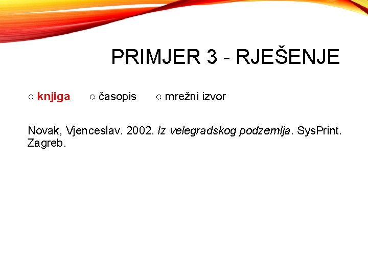 PRIMJER 3 - RJEŠENJE ○ knjiga ○ časopis ○ mrežni izvor Novak, Vjenceslav. 2002.