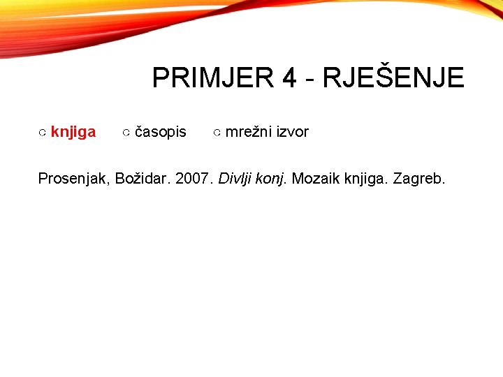 PRIMJER 4 - RJEŠENJE ○ knjiga ○ časopis ○ mrežni izvor Prosenjak, Božidar. 2007.