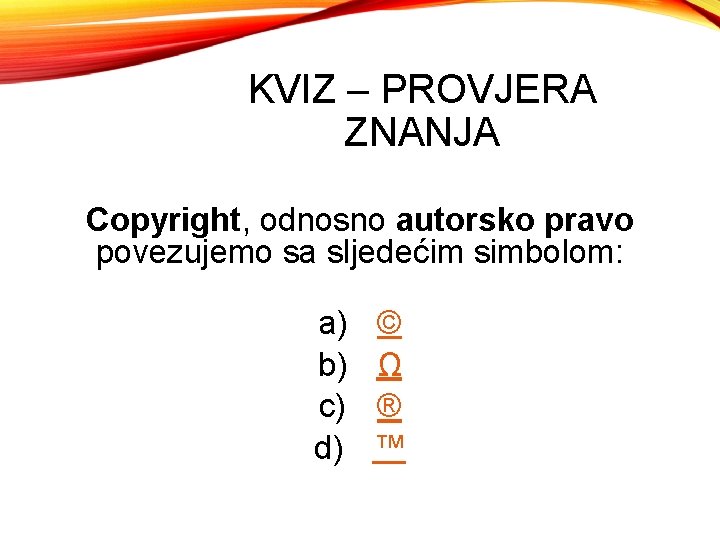 KVIZ – PROVJERA ZNANJA Copyright, odnosno autorsko pravo povezujemo sa sljedećim simbolom: a) b)
