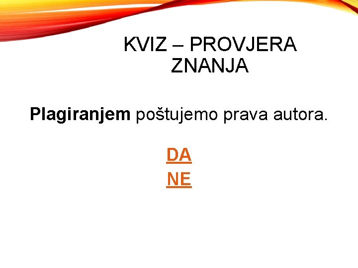 KVIZ – PROVJERA ZNANJA Plagiranjem poštujemo prava autora. DA NE 