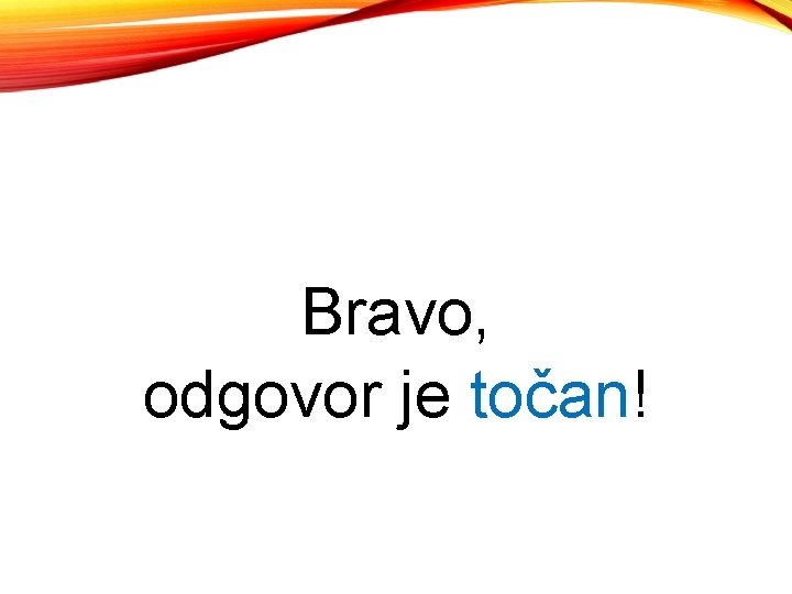 Bravo, odgovor je točan! 