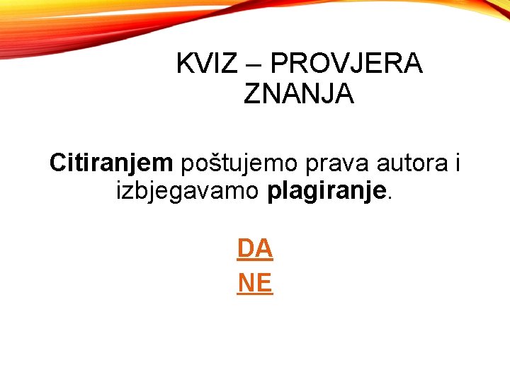 KVIZ – PROVJERA ZNANJA Citiranjem poštujemo prava autora i izbjegavamo plagiranje. DA NE 