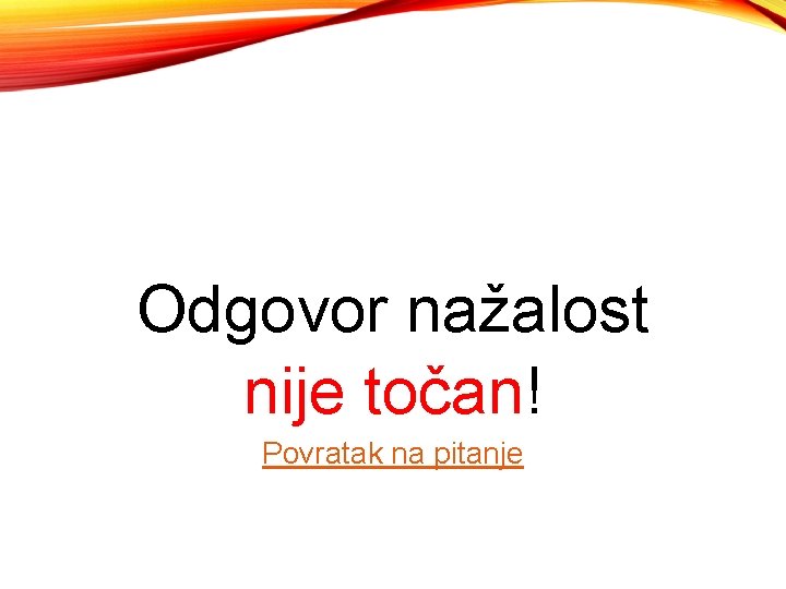 Odgovor nažalost nije točan! Povratak na pitanje 