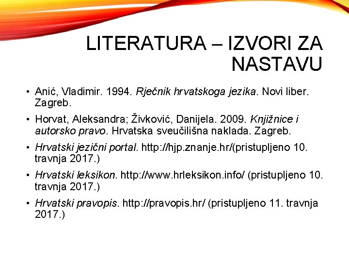 LITERATURA – IZVORI ZA NASTAVU • Anić, Vladimir. 1994. Rječnik hrvatskoga jezika. Novi liber.