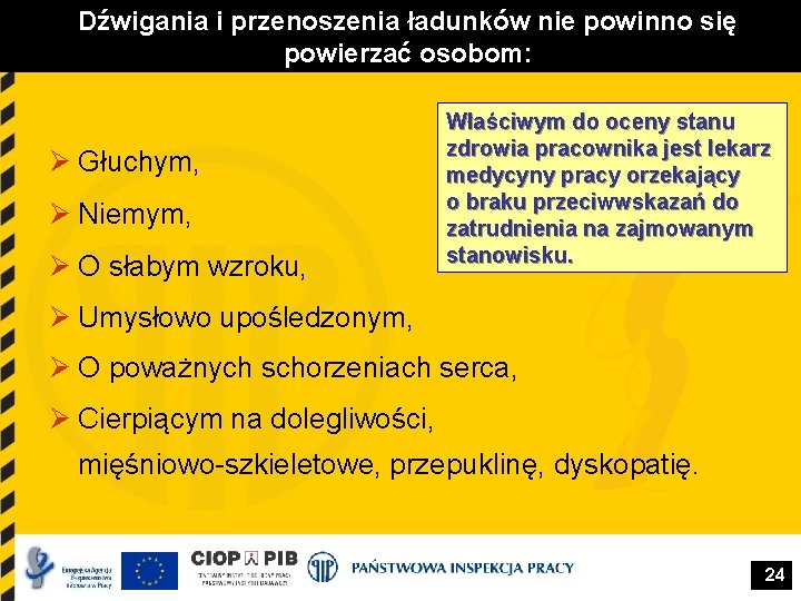 Dźwigania i przenoszenia ładunków nie powinno się powierzać osobom: Ø Głuchym, Ø Niemym, Ø