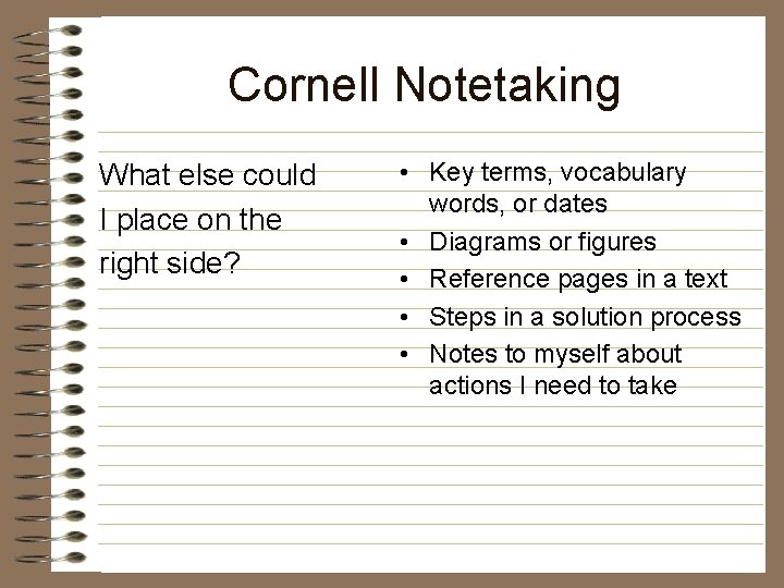 Cornell Notetaking What else could I place on the right side? • Key terms,