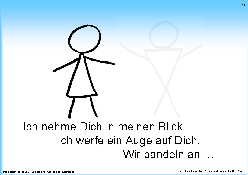 11 Ich nehme Dich in meinen Blick. Ich werfe ein Auge auf Dich. Wir