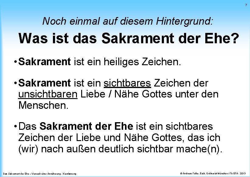 7 Noch einmal auf diesem Hintergrund: Was ist das Sakrament der Ehe? • Sakrament 7 Noch einmal auf diesem Hintergrund: Was ist das Sakrament der Ehe? • Sakrament