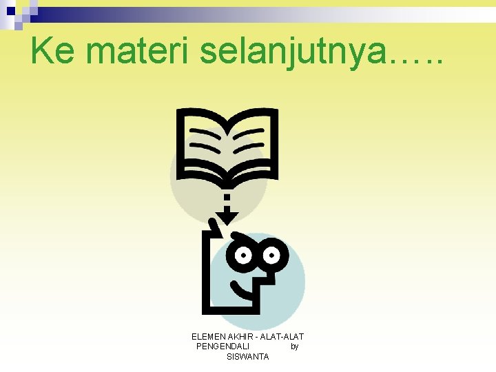 Ke materi selanjutnya…. . ELEMEN AKHIR - ALAT-ALAT PENGENDALI by SISWANTA 