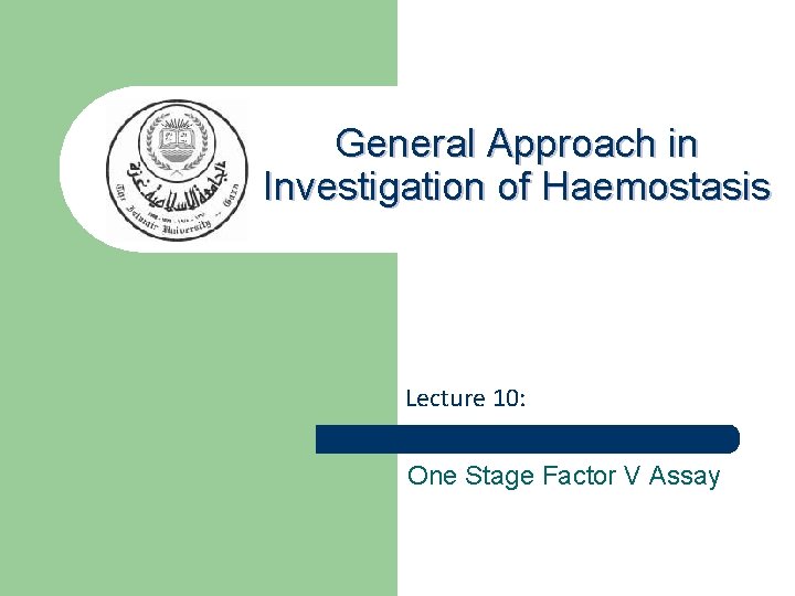 General Approach in Investigation of Haemostasis Lecture 10: One Stage Factor V Assay 