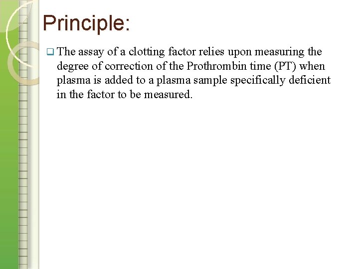 Principle: q The assay of a clotting factor relies upon measuring the degree of