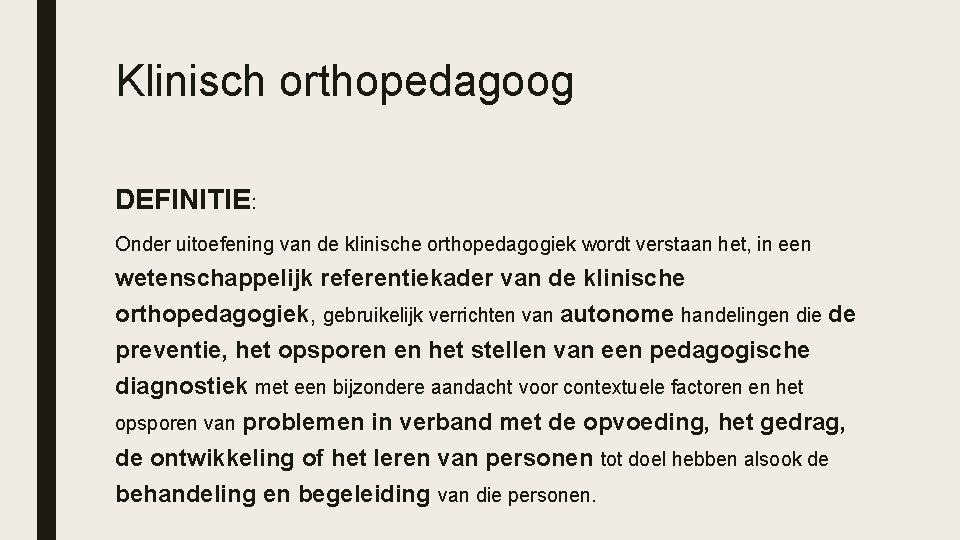 Klinisch orthopedagoog DEFINITIE: Onder uitoefening van de klinische orthopedagogiek wordt verstaan het, in een