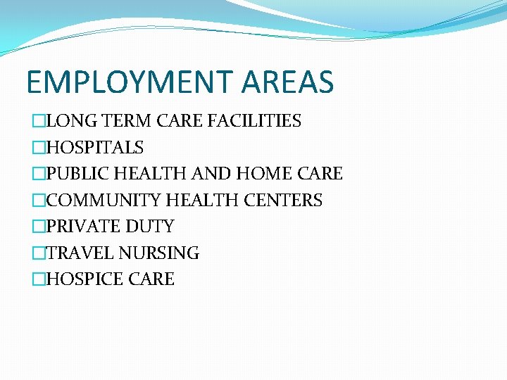 EMPLOYMENT AREAS �LONG TERM CARE FACILITIES �HOSPITALS �PUBLIC HEALTH AND HOME CARE �COMMUNITY HEALTH