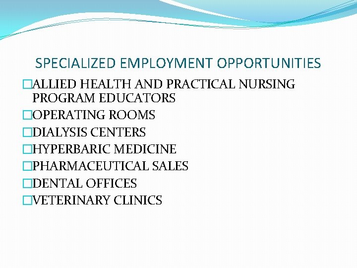 SPECIALIZED EMPLOYMENT OPPORTUNITIES �ALLIED HEALTH AND PRACTICAL NURSING PROGRAM EDUCATORS �OPERATING ROOMS �DIALYSIS CENTERS