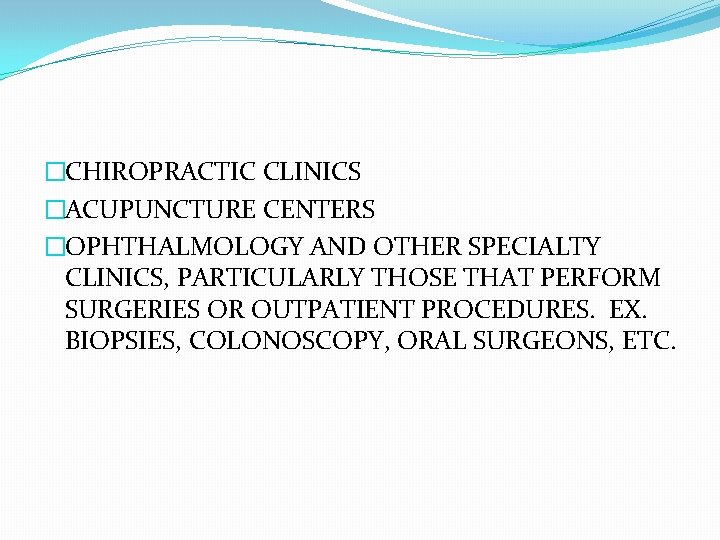 �CHIROPRACTIC CLINICS �ACUPUNCTURE CENTERS �OPHTHALMOLOGY AND OTHER SPECIALTY CLINICS, PARTICULARLY THOSE THAT PERFORM SURGERIES