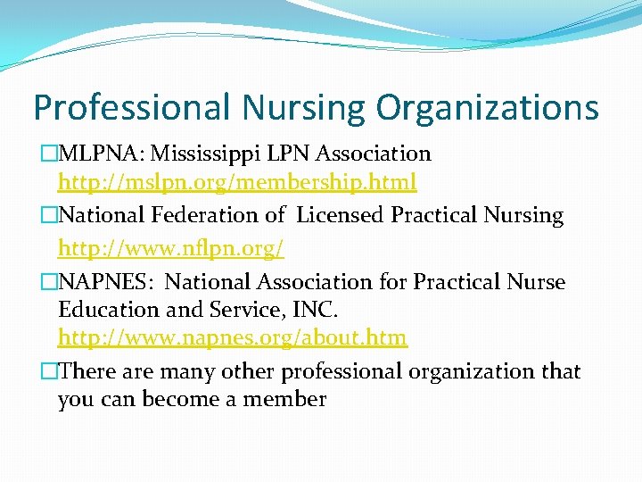 Professional Nursing Organizations �MLPNA: Mississippi LPN Association http: //mslpn. org/membership. html �National Federation of