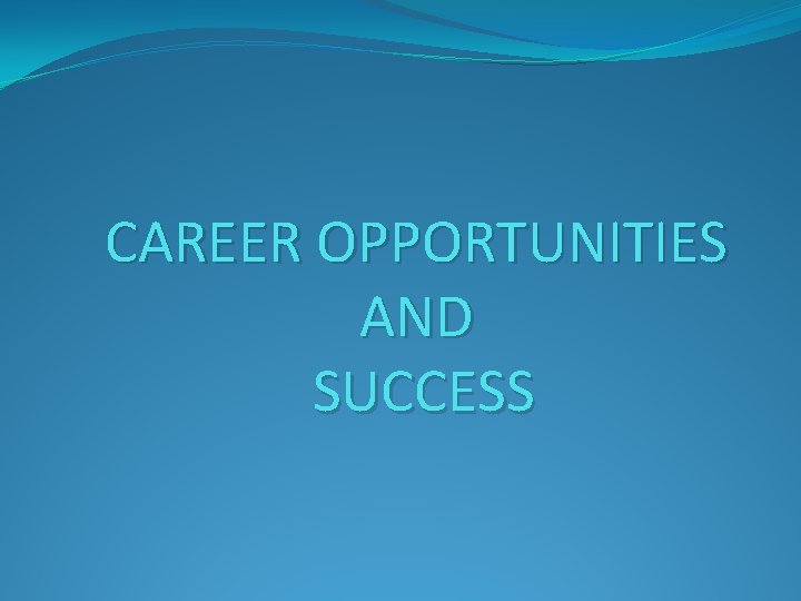 CAREER OPPORTUNITIES AND SUCCESS 
