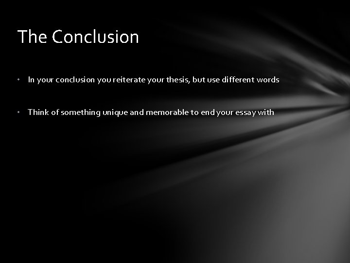 The Conclusion • In your conclusion you reiterate your thesis, but use different words