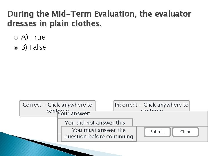 During the Mid-Term Evaluation, the evaluator dresses in plain clothes. A) True B) False During the Mid-Term Evaluation, the evaluator dresses in plain clothes. A) True B) False