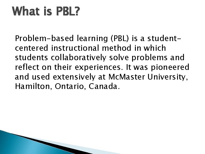 What is PBL? Problem-based learning (PBL) is a studentcentered instructional method in which students What is PBL? Problem-based learning (PBL) is a studentcentered instructional method in which students