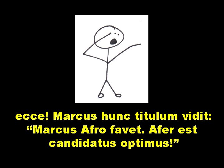 ecce! Marcus hunc titulum vidit: “Marcus Afro favet. Afer est candidatus optimus!” 