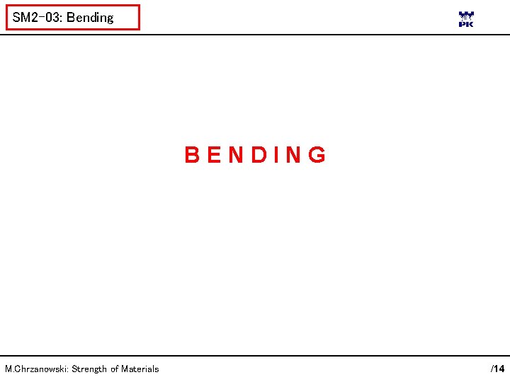 SM 2 -03: Bending BENDING M. Chrzanowski: Strength of Materials /14 