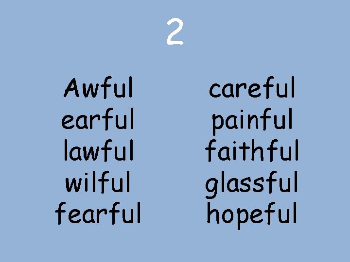 2 Awful earful lawful wilful fearful careful painful faithful glassful hopeful 