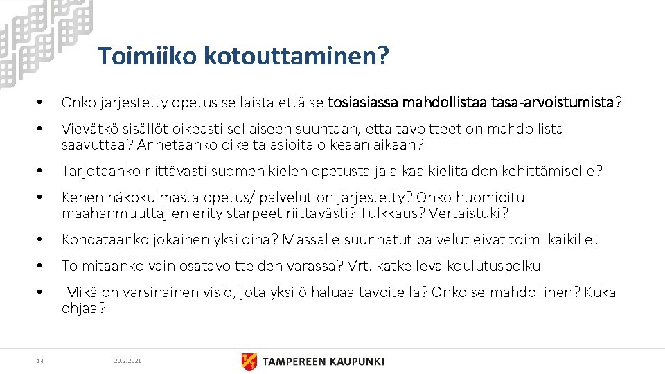 Toimiiko kotouttaminen? • Onko järjestetty opetus sellaista että se tosiasiassa mahdollistaa tasa-arvoistumista? • Vievätkö