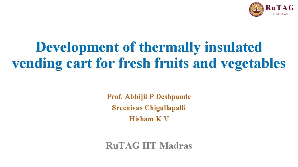 Development of thermally insulated vending cart for fresh fruits and vegetables Prof. Abhijit P