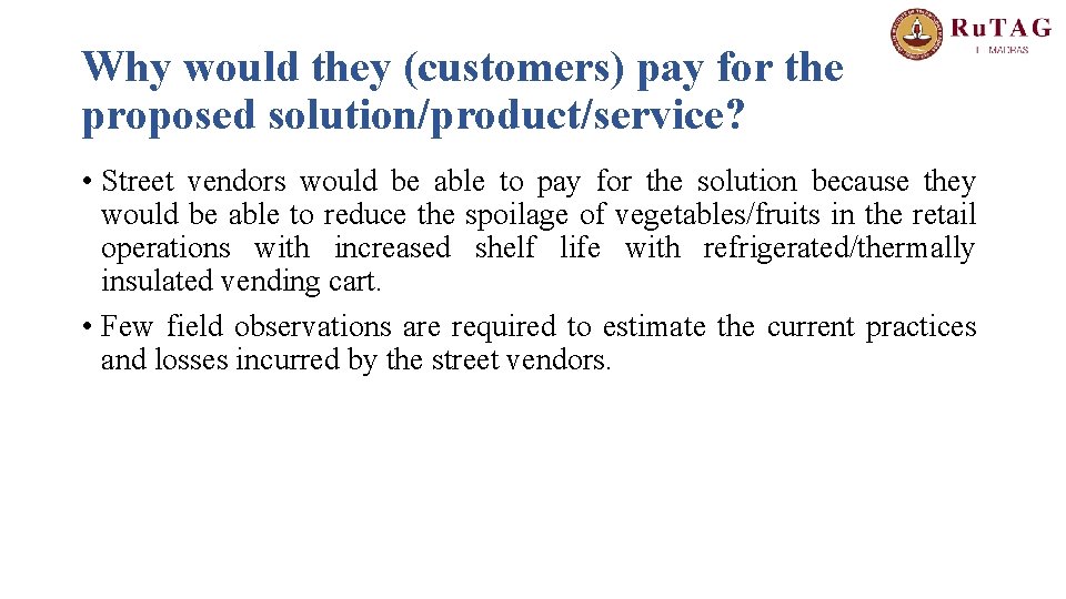 Why would they (customers) pay for the proposed solution/product/service? • Street vendors would be