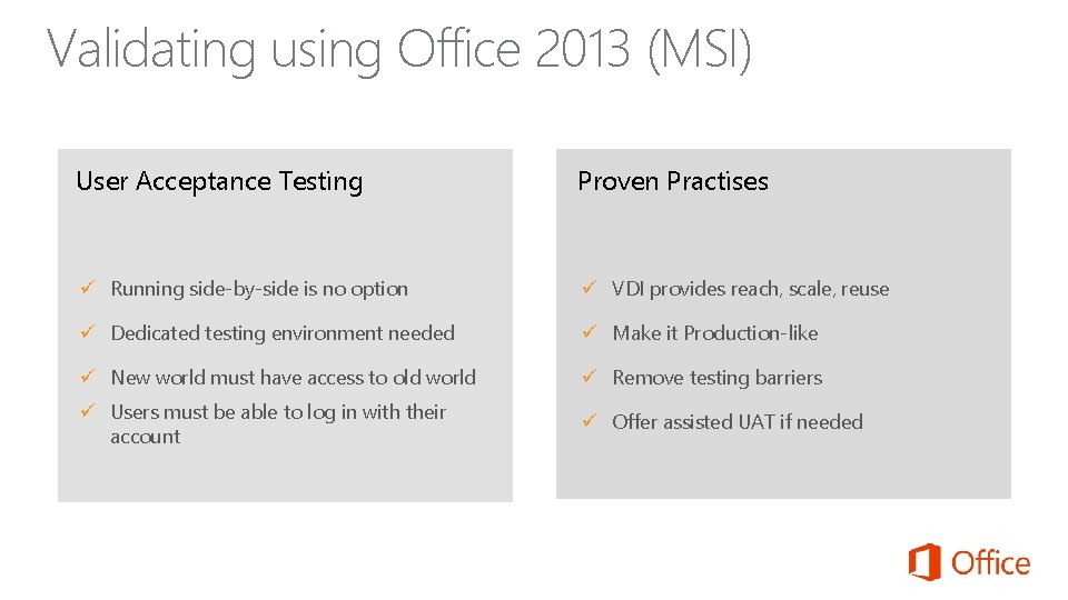 Validating using Office 2013 (MSI) User Acceptance Testing Proven Practises Running side-by-side is no