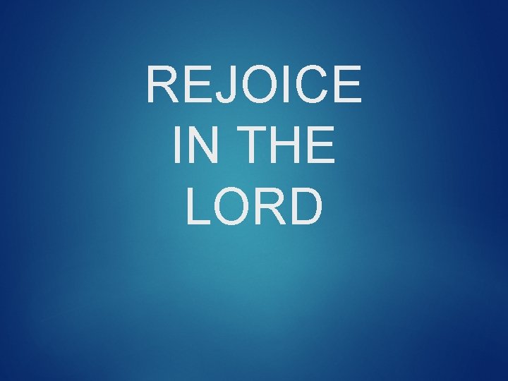 REJOICE IN THE LORD 