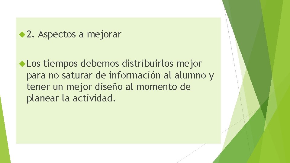  2. Aspectos a mejorar Los tiempos debemos distribuirlos mejor para no saturar de