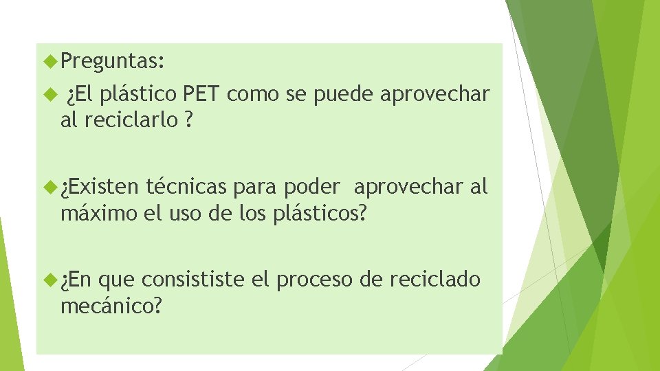  Preguntas: ¿El plástico PET como se puede aprovechar al reciclarlo ? ¿Existen técnicas