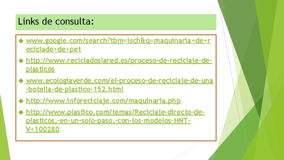 Links de consulta: www. google. com/search? tbm=isch&q=maquinaria+de+r eciclado+de+pet http: //www. recicladoslared. es/proceso-de-reciclaje-deplasticos www. ecologiaverde.
