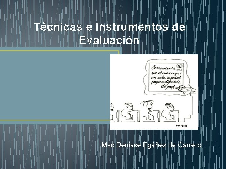 Técnicas e Instrumentos de Evaluación Msc. Denisse Egáñez de Carrero Técnicas e Instrumentos de Evaluación Msc. Denisse Egáñez de Carrero