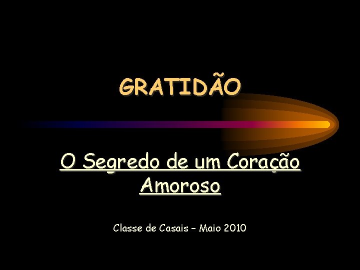GRATIDÃO O Segredo de um Coração Amoroso Classe de Casais – Maio 2010 