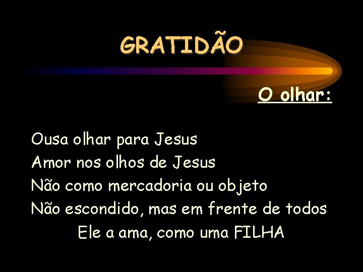 GRATIDÃO O olhar: Ousa olhar para Jesus Amor nos olhos de Jesus Não como