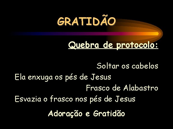 GRATIDÃO Quebra de protocolo: Soltar os cabelos Ela enxuga os pés de Jesus Frasco